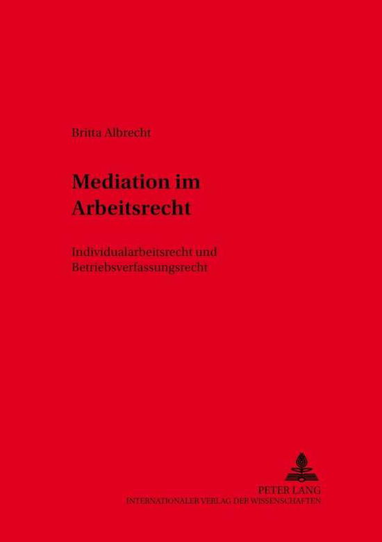 Cover for Britta Albrecht · Mediation Im Arbeitsrecht: Individualarbeitsrecht Und Betriebsverfassungsrecht - Schriften Zum Arbeitsrecht Und Wirtschaftsrecht (Paperback Book) [German edition] (2001)