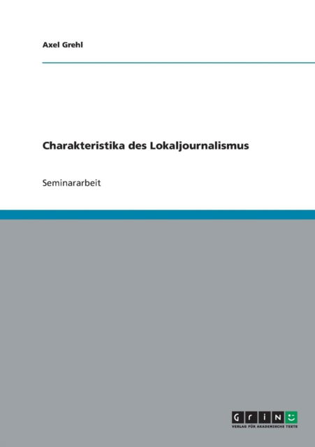 Cover for Axel Grehl · Charakteristika des Lokaljournalismus (Paperback Book) [German edition] (2007)
