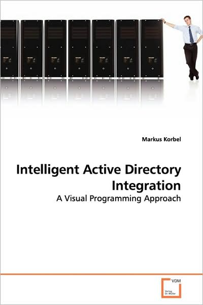 Cover for Markus Korbel · Intelligent Active Directory Integration: a Visual Programming Approach (Paperback Book) (2009)