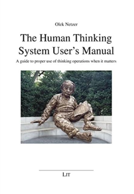 The Human Thinking System User's Manual: A Guide to Proper Use of Thinking Operations When It Matters - Psychologie - Olek Netzer - Bøker - Lit Verlag - 9783643914026 - 1. august 2022