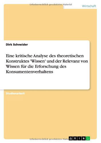 Cover for Dirk Schneider · Eine kritische Analyse des theoretischen Konstruktes 'Wissen' und der Relevanz von Wissen fur die Erforschung des Konsumentenverhaltens (Paperback Book) [German edition] (2012)