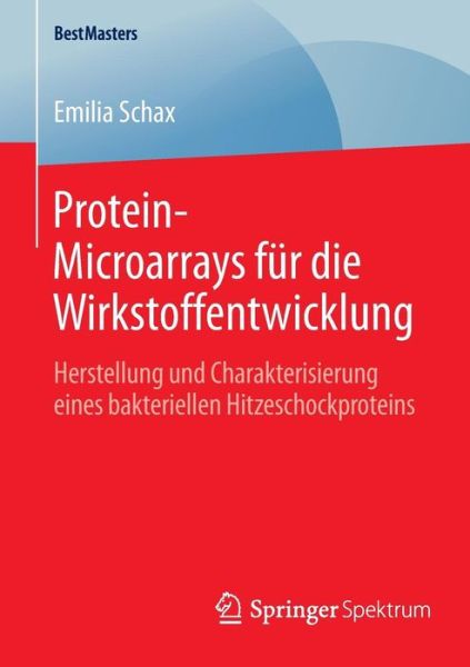 Cover for Emilia Schax · Protein-Microarrays Fur Die Wirkstoffentwicklung: Herstellung Und Charakterisierung Eines Bakteriellen Hitzeschockproteins - Bestmasters (Paperback Book) [2015 edition] (2015)