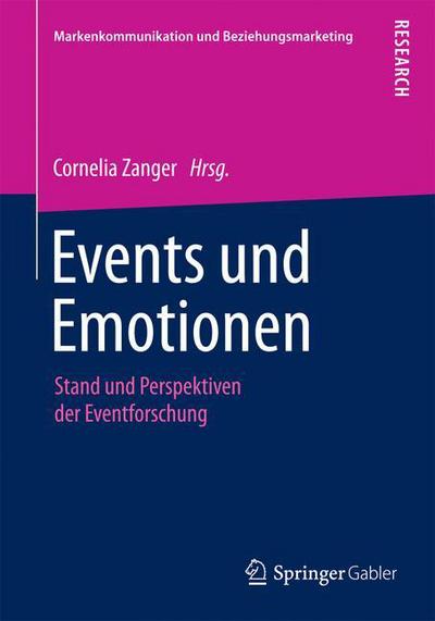 Events Und Emotionen: Stand Und Perspektiven Der Eventforschung - Markenkommunikation Und Beziehungsmarketing - Cornelia Zanger - Boeken - Springer Gabler - 9783658103026 - 4 augustus 2015