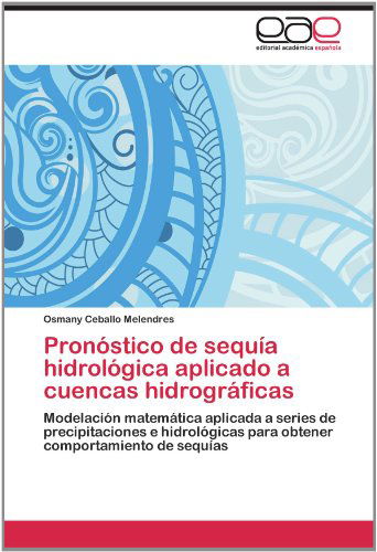 Cover for Osmany Ceballo Melendres · Pronóstico De Sequía Hidrológica Aplicado a Cuencas Hidrográficas: Modelación Matemática Aplicada a Series De Precipitaciones E Hidrológicas Para Obtener Comportamiento De Sequías (Paperback Book) [Spanish edition] (2012)