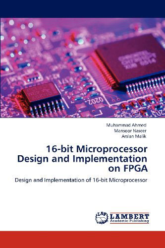 16-bit Microprocessor Design and Implementation on Fpga: Design and Implementation of 16-bit Microprocessor - Arslan Malik - Bøger - LAP LAMBERT Academic Publishing - 9783659151026 - 12. juni 2012