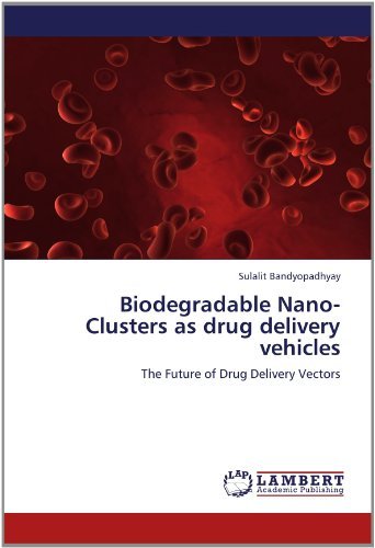 Cover for Sulalit Bandyopadhyay · Biodegradable Nano-clusters As Drug Delivery Vehicles: the Future of Drug Delivery Vectors (Paperback Book) (2012)