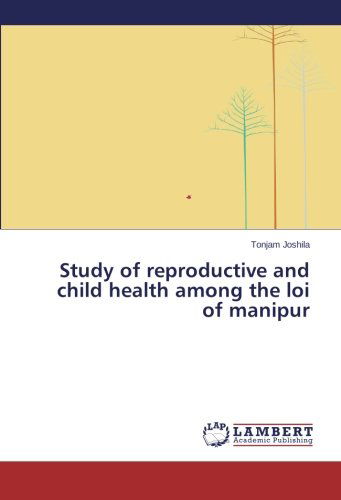 Study of Reproductive and Child Health Among the Loi of Manipur - Tonjam Joshila - Bøger - LAP LAMBERT Academic Publishing - 9783659388026 - 22. januar 2014