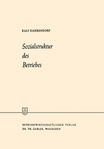 Sozialstruktur Des Betriebes: Betriebssoziologie - Die Wirtschaftswissenschaften - Dahrendorf, Ralf, Lord - Kirjat - Gabler Verlag - 9783663040026 - 1959