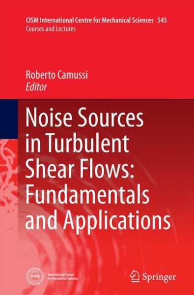 Cover for Camussi  Roberto · Noise Sources in Turbulent Shear Flows: Fundamentals and Applications - CISM International Centre for Mechanical Sciences (Paperback Book) [2013 edition] (2015)