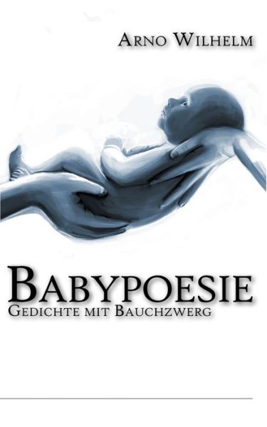 Cover for Arno Wilhelm · Babypoesie: Gedichte mit Bauchzwerg (Paperback Book) (2018)