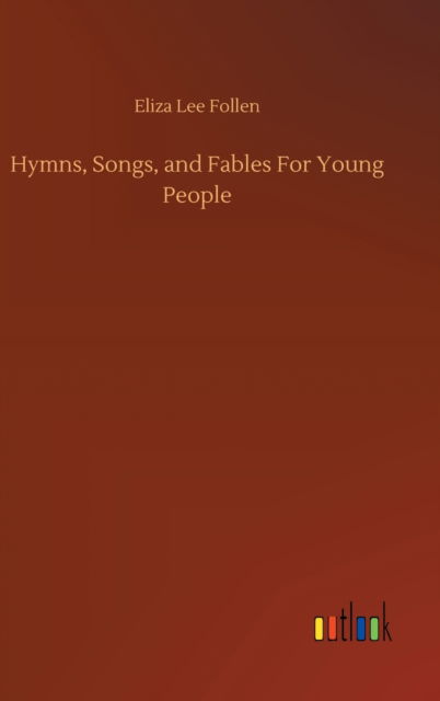 Hymns, Songs, and Fables For Young People - Eliza Lee Follen - Books - Outlook Verlag - 9783752364026 - July 29, 2020