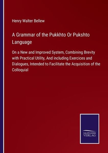 Cover for Henry Walter Bellew · A Grammar of the Pukkhto Or Pukshto Language: On a New and Improved System, Combining Brevity with Practical Utility, And including Exercices and Dialogues, Intended to Facilitate the Acquisition of the Colloquial (Paperback Bog) (2021)