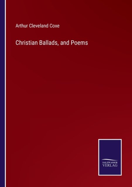 Cover for Arthur Cleveland Coxe · Christian Ballads, and Poems (Paperback Bog) (2022)