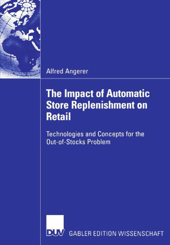 The Impact of Automatic Store Replenishment on Retail: Technologies and Concepts for the Out-of-Stocks Problem - Alfred Angerer - Books - Deutscher Universitats-Verlag - 9783835003026 - April 12, 2006