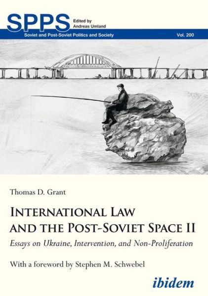Cover for Thomas D Grant · International Law and the Post-Soviet Space II: Essays on Ukraine, Intervention, and Non-Proliferation - Soviet and Post-Soviet Politics and Society (Hardcover Book) [New edition] (2019)