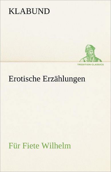 Erotische Erzählungen: Für Fiete Wilhelm (Tredition Classics) (German Edition) - Klabund - Books - tredition - 9783842412026 - May 8, 2012