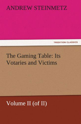 Cover for Andrew Steinmetz · The Gaming Table: Its Votaries and Victims: Volume II (Of Ii) (Tredition Classics) (Paperback Book) (2011)