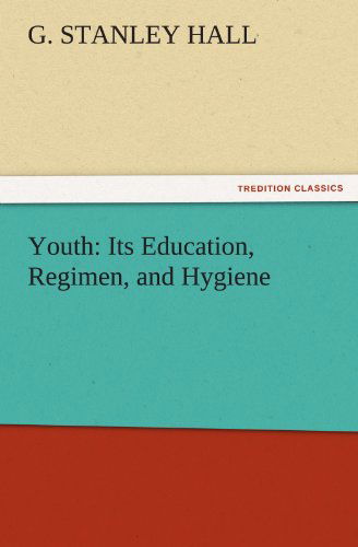 Cover for G. Stanley Hall · Youth: Its Education, Regimen, and Hygiene (Tredition Classics) (Paperback Book) (2011)