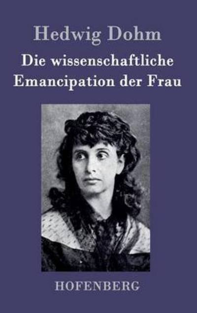 Cover for Hedwig Dohm · Die Wissenschaftliche Emancipation Der Frau (Hardcover Book) (2015)