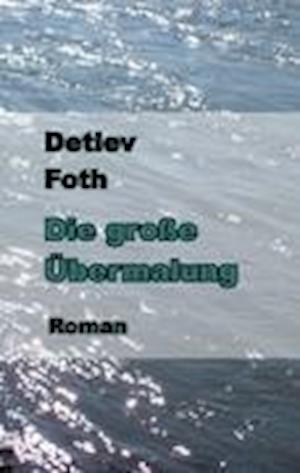 Cover for Detlev Foth · Die große Übermalung (Paperback Book) (2012)