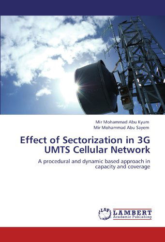 Cover for Mir Mohammad Abu Sayem · Effect of Sectorization in 3g Umts Cellular Network: a Procedural and Dynamic Based Approach in Capacity and Coverage (Paperback Book) (2011)