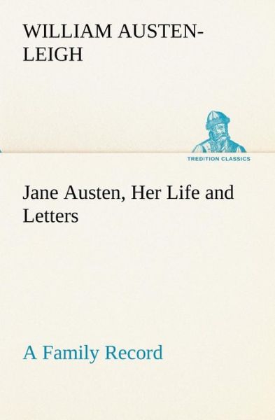 Cover for William Austen-leigh · Jane Austen, Her Life and Letters a Family Record (Tredition Classics) (Paperback Book) (2012)