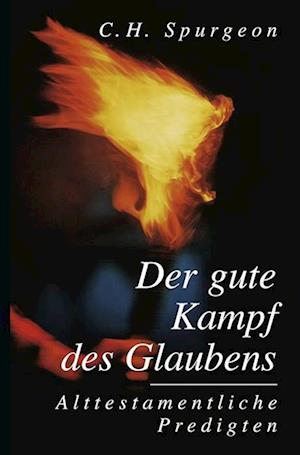 Der gute Kampf des Glaubens - Charles Haddon Spurgeon - Books - Christliche Literaturverbreitung - 9783893973026 - December 28, 2011