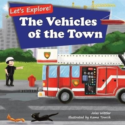 Cover for Jolas Wittler · Let's Explore! The Vehicles of the Town: An Illustrated Rhyming Picture Book About Trucks and Cars for Kids Age 2-4 [Stories in Verse, Bedtime Story] - Let's Explore (Paperback Bog) [2nd edition] (2021)