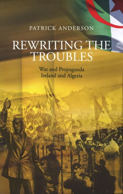 Cover for Patrick Anderson · Rewriting the Troubles: War and Propaganda, Ireland and Algeria (Paperback Book) (2022)