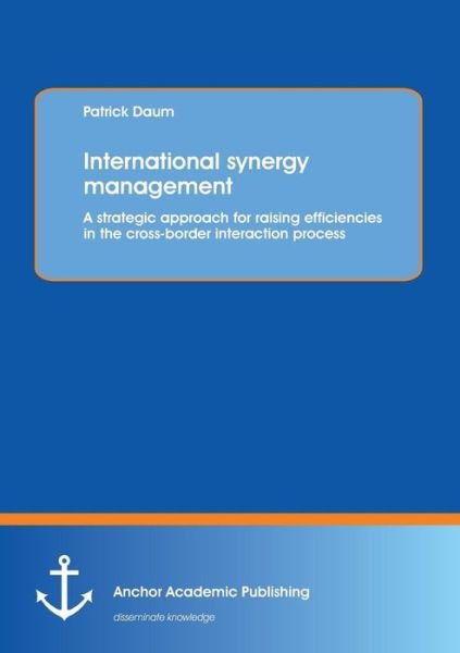 Cover for Patrick Daum · International Synergy Management: a Strategic Approach for Raising Efficiencies in the Cross-border Interaction Process (Paperback Book) (2013)