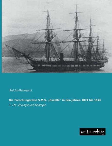 Die Forschungsreise S.m.s. ''gazelle'' in den Jahren 1874 Bis 1876: 3. Teil: Zoologie Und Geologie - Reichs-marineamt - Books - Die Forschungsreise S.M.S. ''Gazelle'' i - 9783956560026 - May 15, 2013