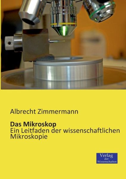 Cover for Albrecht Zimmermann · Das Mikroskop: Ein Leitfaden der wissenschaftlichen Mikroskopie (Paperback Book) [German edition] (2019)