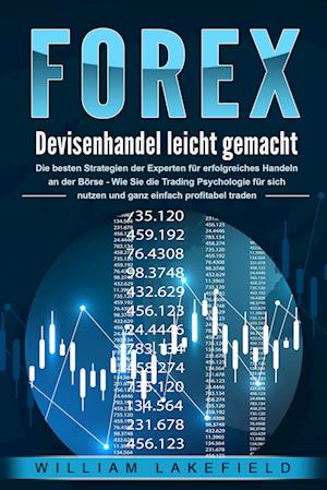 Cover for William Lakefield · FOREX - Devisenhandel leicht gemacht: Die besten Strategien der Experten für erfolgreiches Handeln an der Börse - Wie Sie die Trading Psychologie für sich nutzen und ganz einfach profitabel traden (Book) (2024)