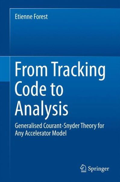 Etienne Forest · From Tracking Code to Analysis: Generalised Courant-Snyder Theory for Any Accelerator Model (Hardcover Book) [1st ed. 2016 edition] (2016)