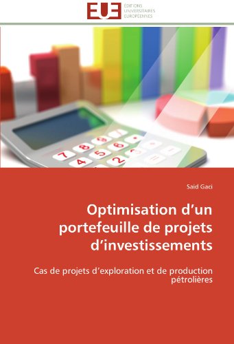 Cover for Said Gaci · Optimisation D'un Portefeuille De Projets D'investissements: Cas De Projets D'exploration et De Production Pétrolières (Paperback Book) [French edition] (2018)