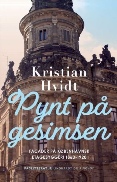 Cover for Kristian Hvidt · Pynt på gesimsen. Facader på københavnsk etagebyggeri 1860-1920 (Hæftet bog) [1. udgave] (2021)