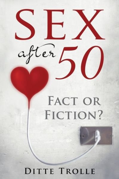 Cover for Ditte Trolle · Sex After 50 - Fact or Fiction?: Changing Beliefs About Aging and Intimacy (Paperback Book) (2014)