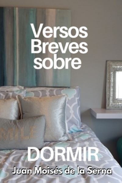 Versos Breves Sobre Dormir - Juan Moisés de la Serna - Books - Amazon Digital Services LLC - KDP Print - 9788835433026 - December 20, 2021