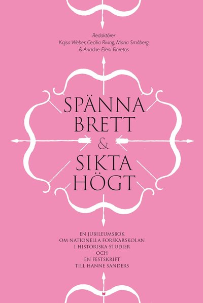 Cover for Kajsa Weber, Cecilia Riving, Maria Småberg, Ariadne Eleni Fioretos, Hanne Sanders, Harald Gustafsson · Spänna brett och sikta högt : en jubileumsbok om Nationella forskarskolan i historiska studier och en festskrift till Hanne Sanders (Paperback Book) (2022)