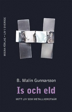 Cover for B. Malin Gunnarsson · Is och eld : mitt liv som metallkonstnär (Hardcover Book) (2014)