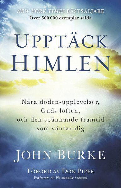 Upptäck himlen : Nära döden-upplevelser, Guds löften, och den spännande framtid  som väntar dig - John Burke - Books - Sjöbergs Förlag AB - 9789188927026 - February 6, 2019