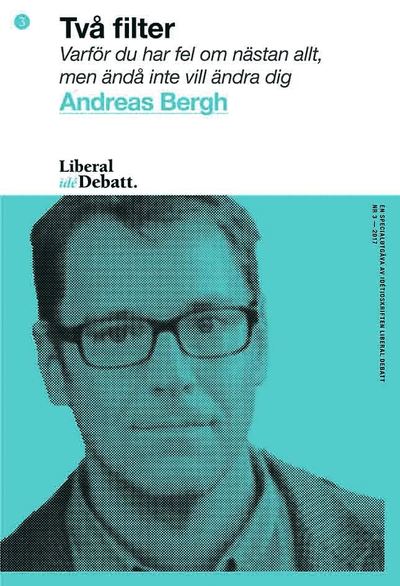 Cover for Andreas Bergh · Liberal Idédebatt: Två filter: Varför du har fel om nästan allt, men ändå inte vill ändra dig (Bok) (2017)