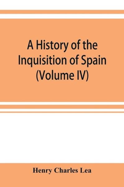 Cover for Henry Charles Lea · A history of the Inquisition of Spain (Volume IV) (Pocketbok) (2019)