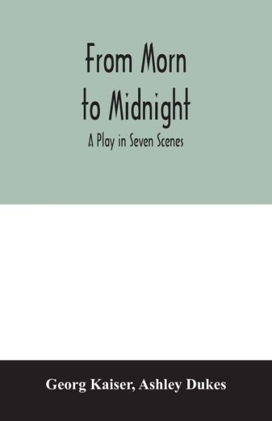 From morn to midnight; a play in seven scenes - Georg Kaiser - Livres - Alpha Edition - 9789354007026 - 16 mars 2020