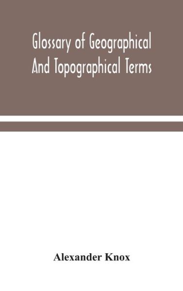 Cover for Alexander Knox · Glossary of geographical and topographical terms and of words of frequent occurrence in the composition of such terms and place-names (Hardcover Book) (2020)