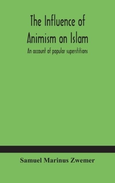 The influence of animism on Islam - Samuel Marinus Zwemer - Books - Alpha Edition - 9789354180026 - October 19, 2020