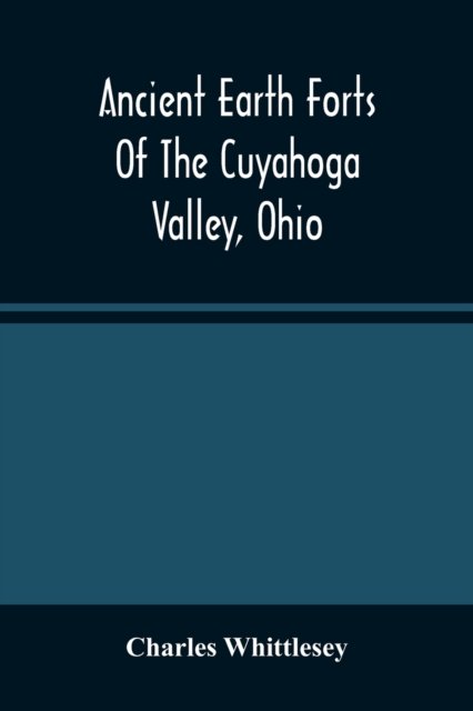 Cover for Charles Whittlesey · Ancient Earth Forts Of The Cuyahoga Valley, Ohio (Paperback Bog) (2021)