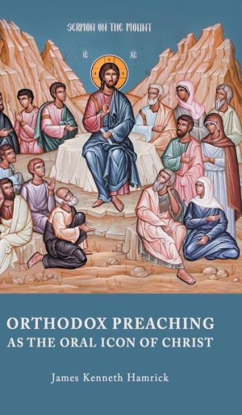 Cover for James Kenneth Hamrick · Orthodox Preaching As the Oral Icon of Christ (Hardcover Book) (2015)