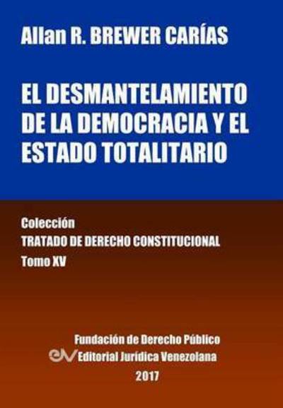 Cover for Allan R Brewer-Carias · El Desmantelamiento de la Democracia Y El Estado Totalitario. Tomo XV. Coleccion Tratado de Derecho Constitucional (Taschenbuch) (2016)