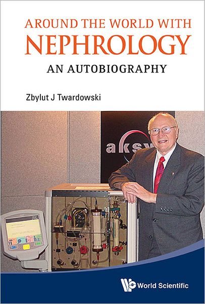 Cover for Twardowski, Zbylut J (Univ Of Missouri-columbia, Usa) · Around The World With Nephrology: An Autobiography (Hardcover bog) (2012)